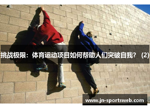 挑战极限：体育运动项目如何帮助人们突破自我？ (2)